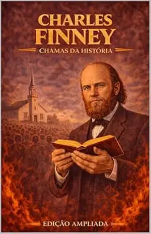 Charles Finney: Chamas da História: Avivalistas que transformaram o mundo – Clayton Almeida