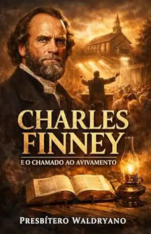 Charles Finney e o Chamado ao Avivamento – Presbítero Waldryano RJ
