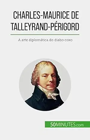 Capa do livro Charles–Maurice de Talleyrand–Périgord: A arte diplomática do diabo coxo - Romain Parmentier
