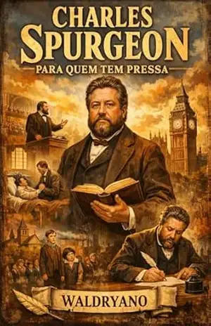 Charles Spurgeon Para Quem Tem Pressa: Vida, Fé e Legado do Príncipe dos Pregadores em uma Leitura Clara e Inspiradora (Autores Cristãos) – Presbítero Waldryano RJ
