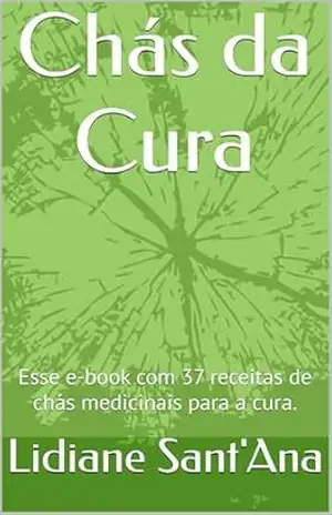Chás da Cura: Esse e–book com 37 receitas de chás medicinais para a cura. – Lidiane Sant’Ana Chás da Cura: Esse e–book com 37 receitas de chás medicinais para a cura. – Lidiane Sant’Ana
