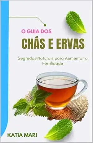 Chás e Ervas Medicinais: Segredos Naturais para Aumentar a Fertilidade - Katia Mari