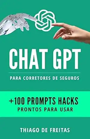Chat GPT para Corretores de Seguros: Técnicas e Hacks para usar a inteligência artificial na sua corretora de Seguros – Thiago de Freitas