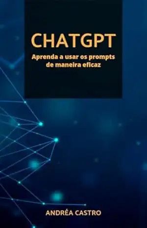 ChatGPT: Aprenda a usar os prompts de maneira eficaz - Andréa Castro ChatGPT: Aprenda a usar os prompts de maneira eficaz - Andréa Castro