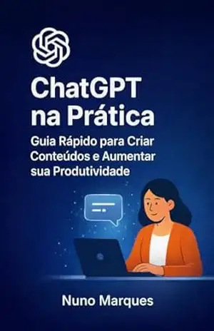 ChatGPT na Prática: Guia Rápido para Criar Conteúdos e Aumentar sua Produtividade (IA – Inteligência Artificial) – Nuno Marques