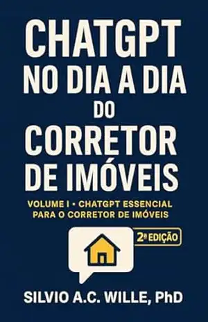 ChatGPT no Dia a Dia do Corretor de Imóveis, 2a Ed: VOLUME I – ChatGPT Essencial para o Corretor de Imóveis na Coletânea ChatGPT no Dia a Dia do Corretor de Imóveis – Silvio A C Wille ChatGPT no Dia a Dia do Corretor de Imóveis, 2a Ed: VOLUME I – ChatGPT Essencial para o Corretor de Imóveis na Coletânea ChatGPT no Dia a Dia do Corretor de Imóveis – Silvio A C Wille