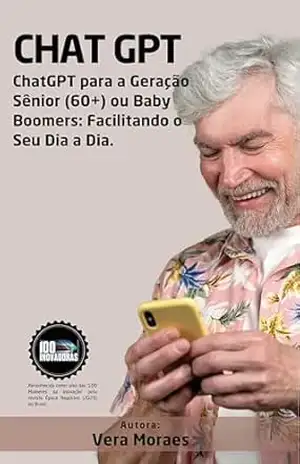 ChatGPT para a Geração Sênior (60+): Baby Boomers: Facilitando o Seu Dia a Dia – Vera Moraes