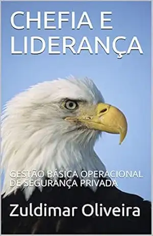 CHEFIA E LIDERANÇA: GESTÃO BÁSICA OPERACIONAL DE SEGURANÇA PRIVADA - Zuldimar Oliveira CHEFIA E LIDERANÇA: GESTÃO BÁSICA OPERACIONAL DE SEGURANÇA PRIVADA - Zuldimar Oliveira