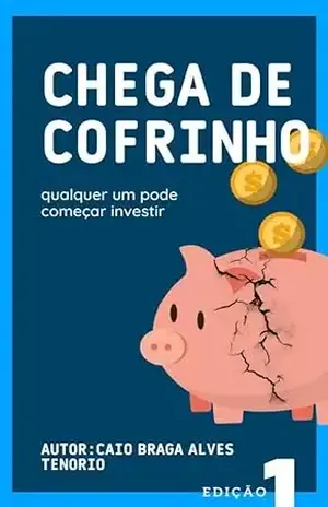 CHEGA DE COFRINHO: TODOS PODEM INVESTIR – Caio Braga Alves Tenório CHEGA DE COFRINHO: TODOS PODEM INVESTIR – Caio Braga Alves Tenório