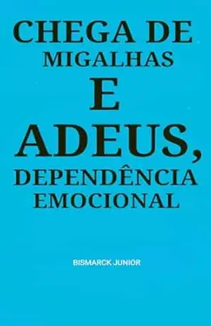 Chega de Migalhas e Adeus, Dependência Emocional: Dependência Emocional – BISMARCK JUNIOR