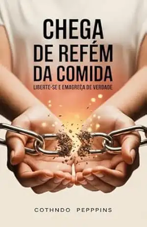 Chega de Ser Refém da Comida: Liberte–se e Emagreça de Verdade – JL Matos