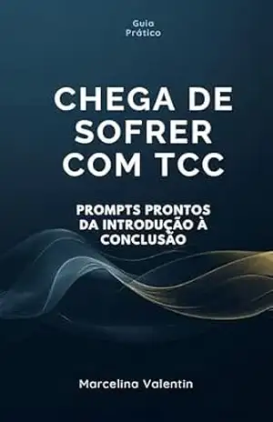 CHEGA DE SOFRER COM TCC: PROMPTS PRONTOS DA INTRODUÇÃO À CONCLUSÃO – MARCELINA VALENTIN
