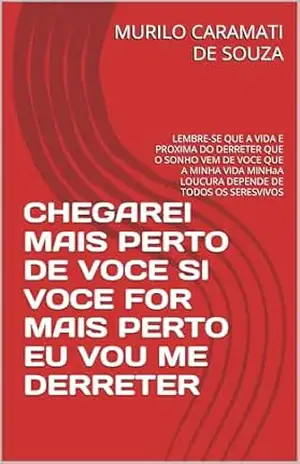 CHEGAREI MAIS PERTO DE VOCE SI VOCE FOR MAIS PERTO EU VOU ME DERRETER: LEMBRE–SE QUE A VIDA E PROXIMA DO DERRETER QUE O SONHO VEM DE VOCE QUE A MINHA VIDA … LOUCURA DEPENDE DE TODOS OS SERESVIVOS – MURILO CARAMATI DE SOUZA