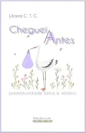 Cheguei Antes: A Jornada das Mães de Prematuros – Liliana Tavares Cheguei Antes: A Jornada das Mães de Prematuros – Liliana Tavares