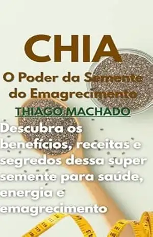 CHIA: O Poder da Semente do Emagrecimento: Nutrição, energia e bem–estar no seu dia a dia – Thiago Machado Pereira