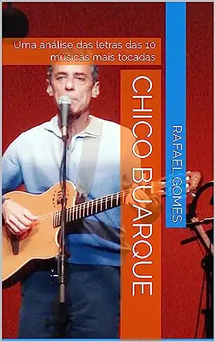 Baixar Chico Buarque: Uma análise das letras das 10 músicas mais tocadas (Análise das 10 músicas mais tocadas dos 100 maiores artistas da música brasileira) pdf, epub, mobi, eBook