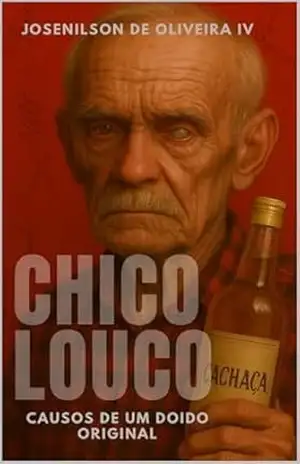 Chico Louco: Causos de Um Doido Original – Josenilson de Oliveira IV