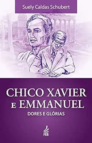 Capa do livro Chico Xavier e Emmanuel: dores e glórias - Suely Caldas Schubert