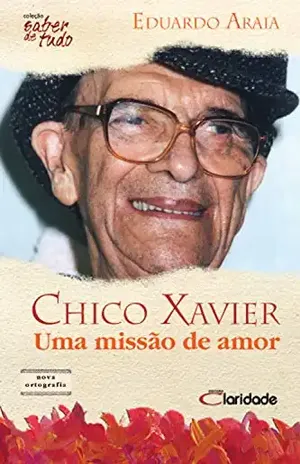 Chico Xavier: Uma missão de amor (Saber de Tudo Livro 3) - Eduardo Araia Chico Xavier: Uma missão de amor (Saber de Tudo Livro 3) - Eduardo Araia