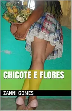 CHICOTE E FLORES – ZANNI GOMES CHICOTE E FLORES – ZANNI GOMES
