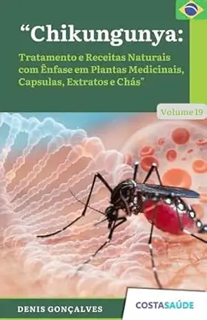 Chikungunya: Tratamento e Receitas Naturais com Ênfase em Plantas Medicinais, Capsulas, Extratos e Chás – Volume 19 – Denis  Gonçalves