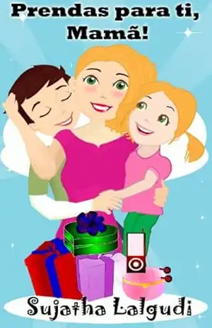 Childrens Portuguese books: Prendas para ti, Mamã! (para Crianças dos 4 aos 8 Anos): Um livro ilustrado do Dia da Mãe para crianças (Leitura Infantil – … Um livros ilustrado para crianças 1) – Sujatha Lalgudi