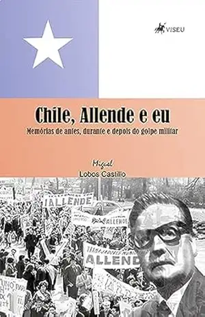 Capa do livro Chile, Allende e Eu: Memórias de Antes, Durante e Depois do Golpe Militar - Miguel Lobos Castillo