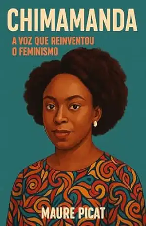 Chimamanda: A Voz que Reinventou o Feminismo (MULHERES QUE MUDARAM NOSSO TEMPO) – Maure Picat