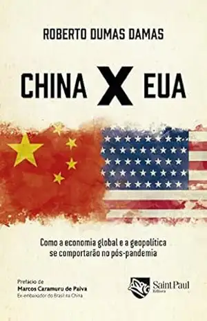 China X EUA; Como a economia global e a geopolítica se comportarão no pós–pandemia – Roberto Dumas Damas
