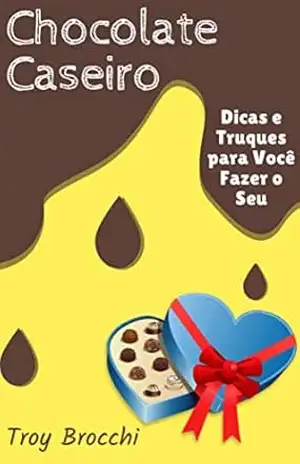 Chocolate Caseiro: Dicas e Truques para Você Fazer o Seu – Troy Brocchi