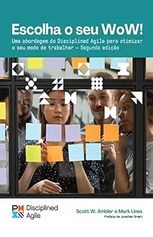 Choose your WoW – Second Edition (BRAZILIAN PORTUGUESE): A Disciplined Agile Approach to Optimizing Your Way of Working – Mark Lines