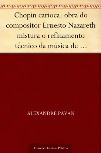Baixar Chopin carioca: obra do compositor Ernesto Nazareth mistura o refinamento técnico da música de concerto com elementos populares pdf, epub, mobi, eBook