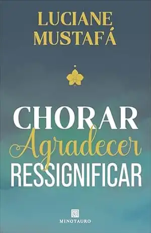 Chorar, agradecer, ressignificar – Luciane Mustafá