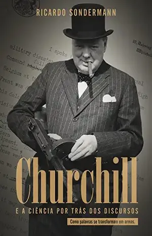 Capa do livro Churchill e a ciência por trás dos discursos: Como palavras se transformam em armas - Ricardo Sondermann