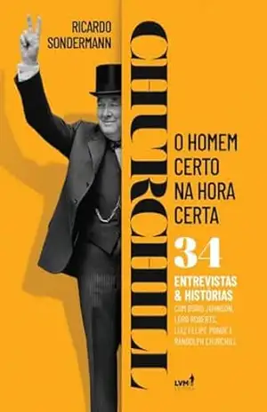 Churchill: o homem certo na hora certa – 34 entrevistas e histórias – Ricardo Sondermann