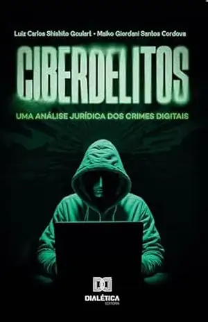 Ciberdelitos: uma análise jurídica dos crimes digitais - Luiz Carlos Shishito Goulart Ciberdelitos: uma análise jurídica dos crimes digitais - Luiz Carlos Shishito Goulart