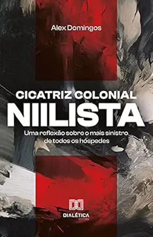 Cicatriz colonial niilista: uma reflexão sobre o mais sinistro de todos os hóspedes – Alex Domingos