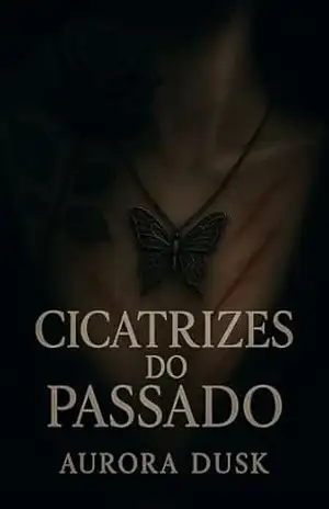 Cicatrizes do passado (Do abismo à luz Livro 1) – Aurora Dusk Cicatrizes do passado (Do abismo à luz Livro 1) – Aurora Dusk