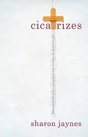 Cicatrizes: Encontrando paz e propósito nas feridas do seu passado – Sharon Jaynes