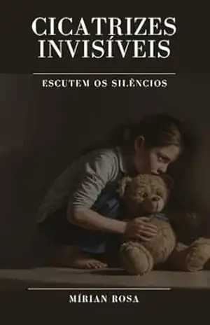 Cicatrizes Invisíveis: Escutem Os Silêncios – Mírian  Rosa