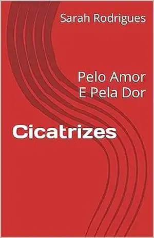 Cicatrizes: Pela Dor E Pelo amor – Sarah Rodrigues Cicatrizes: Pela Dor E Pelo amor – Sarah Rodrigues