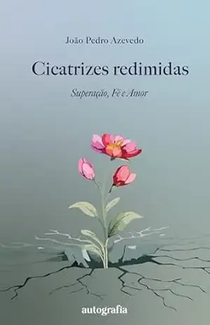 Capa do livro Cicatrizes redimidas; Superação, Fé e Amor - João Pedro Santos Azevedo