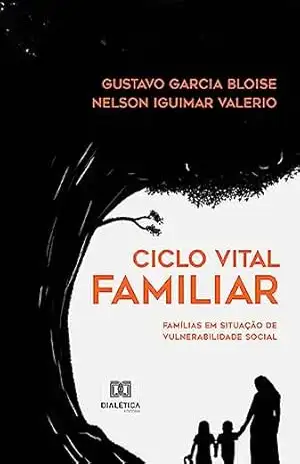 Ciclo Vital Familiar: famílias em situação de vulnerabilidade social – Gustavo Garcia Bloise