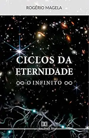 Ciclos da eternidade: o infinito – Rogério Magela