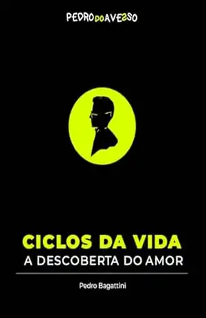 Ciclos da Vida: A Descoberta do Amor – Pedro Bagattini Ciclos da Vida: A Descoberta do Amor – Pedro Bagattini