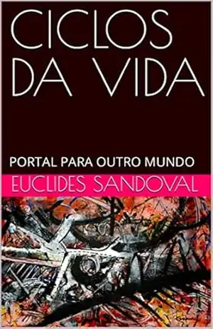 CICLOS DA VIDA: PORTAL PARA OUTRO MUNDO – EUCLIDES SANDOVAL