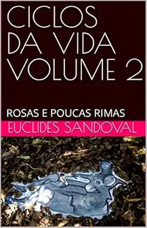CICLOS DA VIDA VOLUME 2: ROSAS E POUCAS RIMAS – EUCLIDES SANDOVAL CICLOS DA VIDA VOLUME 2: ROSAS E POUCAS RIMAS – EUCLIDES SANDOVAL
