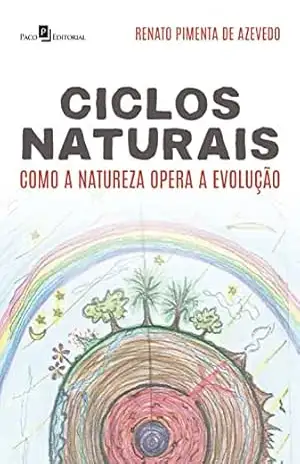 Ciclos Naturais: Como a Natureza opera a evolução – Renato Pimenta de Azevedo Ciclos Naturais: Como a Natureza opera a evolução – Renato Pimenta de Azevedo