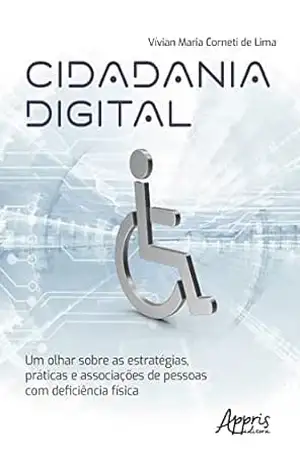 Cidadania Digital: Um Olhar Sobre as Estratégias, Práticas e Associações de Pessoas com Deficiência Física – Vívian Maria Corneti de Lima