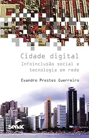 Cidade digital: infoinclusão social e tecnologia em rede - Evandro Prestes Guerreiro Cidade digital: infoinclusão social e tecnologia em rede - Evandro Prestes Guerreiro